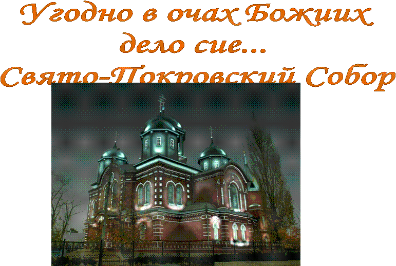 Угодно в очах Божиих
дело сие...
Свято-Покровский Собор