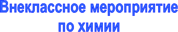 Внеклассное мероприятие
по химии