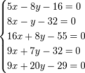 \begin{cases} 5{x} - 8{y} - 16 = 0 \\ 8{x} - {y} - 32 = 0 \\ 16{x} + 8{y} - 55 = 0 \\ 9{x} + 7{y} - 32 = 0 \\ 9{x} + 20{y} - 29 = 0 \end{cases}