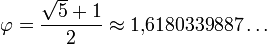 \varphi = \frac{ \sqrt{5}+1}{2} \approx 1{,}6180339887\dots