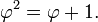 \varphi^2 = \varphi + 1.