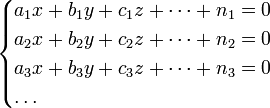 \begin{cases} a_{1}x + b_{1}y + c_{1}z + \dots + n_{1} = 0 \\ a_{2}x + b_{2}y + c_{2}z + \dots + n_{2} = 0 \\ a_{3}x + b_{3}y + c_{3}z + \dots + n_{3} = 0 \\ \dots\\\end{cases}