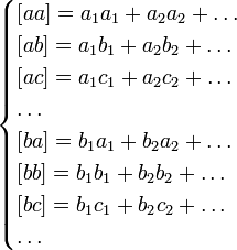 \begin{cases} {[}aa{]} = a_{1}a_{1} + a_{2}a_{2} + \dots \\ {[}ab{]} = a_{1}b_{1} + a_{2}b_{2} + \dots \\ {[}ac{]} = a_{1}c_{1} + a_{2}c_{2} + \dots \\ \dots\\ {[}ba{]} = b_{1}a_{1} + b_{2}a_{2} + \dots \\ {[}bb{]} = b_{1}b_{1} + b_{2}b_{2} + \dots \\ {[}bc{]} = b_{1}c_{1} + b_{2}c_{2} + \dots \\ \dots\\\end{cases}