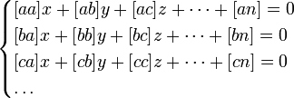 \begin{cases} {[}aa{]}x + {[}ab{]}y + {[}ac{]}z + \dots + {[}an{]} = 0 \\ {[}ba{]}x + {[}bb{]}y + {[}bc{]}z + \dots + {[}bn{]} = 0 \\ {[}ca{]}x + {[}cb{]}y + {[}cc{]}z + \dots + {[}cn{]} = 0 \\ \dots\\\end{cases}