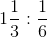 http://latex.codecogs.com/gif.latex?1\frac%7b1%7d%7b3%7d:\frac%7b1%7d%7b6%7d