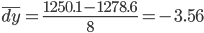 https://chart.googleapis.com/chart?cht=tx&chl=\overline%7bdy%7d=%20\frac%7b1250.1%20-%201278.6%7d%7b8%7d%20=%20-3.56