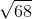 http://latex.codecogs.com/gif.latex?\sqrt%7b68%7d