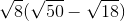 http://latex.codecogs.com/gif.latex?\sqrt%7b8%7d(\sqrt%7b50%7d-\sqrt%7b18%7d)