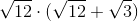 http://latex.codecogs.com/gif.latex?\sqrt%7b12%7d\cdot&space;(\sqrt%7b12%7d&space;+\sqrt%7b3%7d)