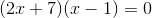 http://latex.codecogs.com/gif.latex?(2x&space;+7)(x-1)=0