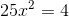 http://latex.codecogs.com/gif.latex?25x%5e%7b2%7d&space;=&space;4