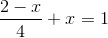 http://latex.codecogs.com/gif.latex?\frac%7b2-x%7d%7b4%7d+x=1
