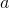 http://latex.codecogs.com/gif.latex?a