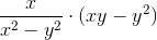 http://latex.codecogs.com/gif.latex?\frac%7bx%7d%7bx%5e2-y%5e2%7d\cdot(xy-y%5e2)