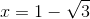 http://latex.codecogs.com/gif.latex?x=1-\sqrt%7b3%7d