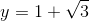 http://latex.codecogs.com/gif.latex?y=1+\sqrt%7b3%7d