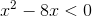 http://latex.codecogs.com/gif.latex?x%5e2&space;-&space;8x&space;%3C0