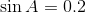 http://latex.codecogs.com/gif.latex?\sin%7bA%7d=0.2