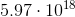 http://latex.codecogs.com/gif.latex?5.97\cdot10%5e%7b18%7d