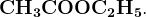 http://l.wordpress.com/latex.php?latex=%5Cbf%20CH_3COOC_2H_5.&bg=FFFFFF&fg=000000&s=1