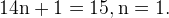 http://l.wordpress.com/latex.php?latex=%5Crm%2014n%20%2B%201%20%3D%2015%2C%20n%20%3D%201.&bg=FFFFFF&fg=000000&s=1